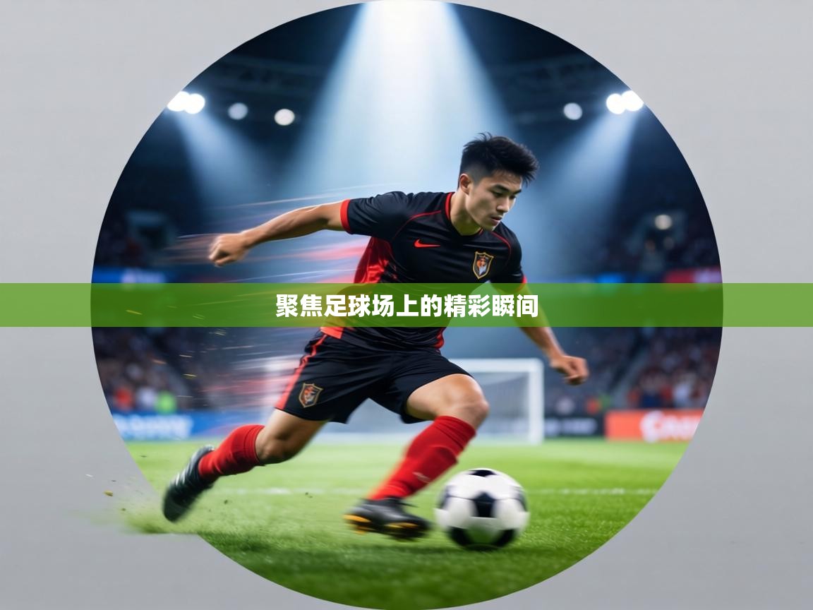 聚焦足球场上的精彩瞬间  第1张
